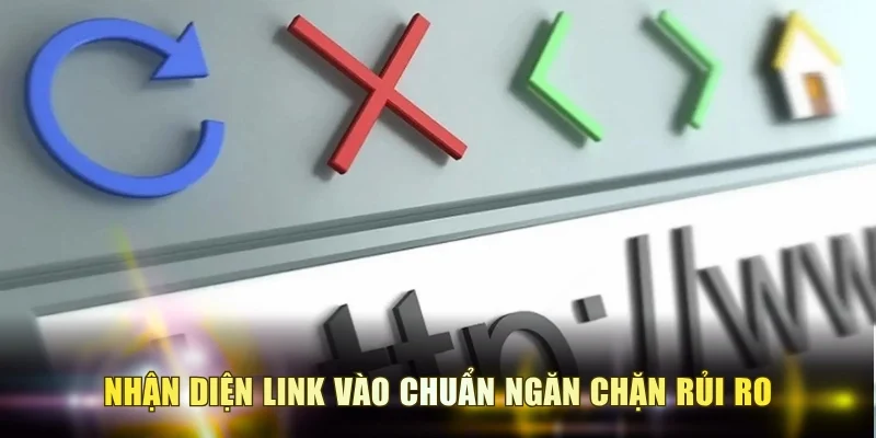 Nhận diện link vào chuẩn ngăn chặn rủi ro