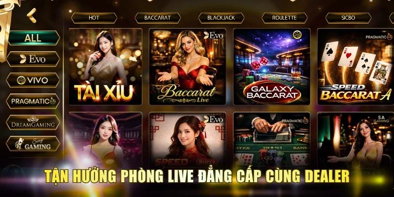Tận hưởng phòng live đẳng cấp cùng dealer